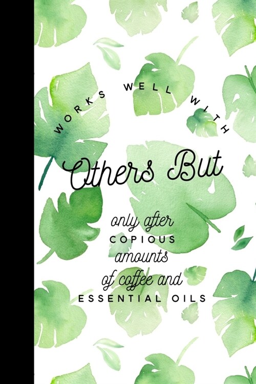 Works Well With Others But Only After Copious Amounts of Coffee & Essential Oils: Essential Oil Recipe Journal - Blank Recipe Book - Aromatherapy Tool (Paperback)