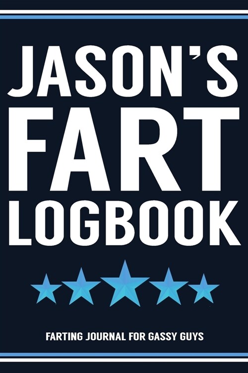 Jasons Fart Logbook Farting Journal For Gassy Guys: Jason Name Gift Funny Fart Joke Farting Noise Gag Gift Logbook Notebook Journal Guy Gift 6x9 (Paperback)