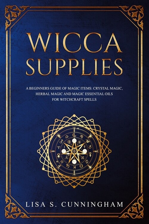 Wicca Supplies: A Beginners Guide to Magic Items: Crystal Magic, Herbal Magic, and Magic Essential Oils for Witchcraft Spells (Paperback)