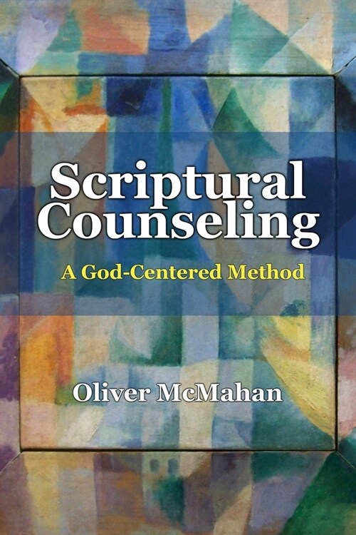 Scriptural Counseling: A God-Centered Method (Paperback)