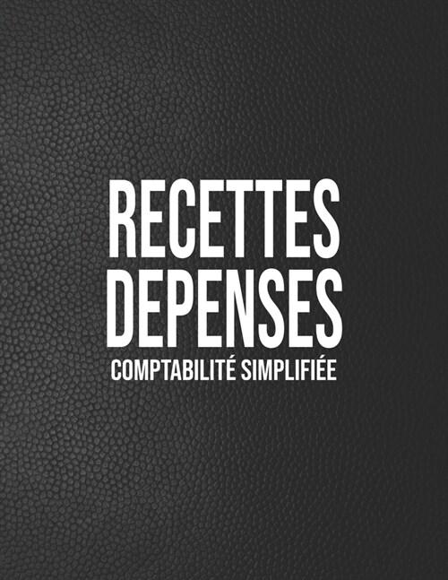 Recettes D?enses, Comptabilit?simplifi? Registre comptable simple noir 100 pages de 30 lignes 102 pages A4 8,5 x 11 (Paperback)