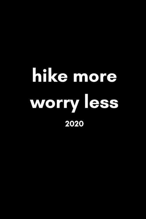 Hike More, Worry Less 2020: Hiking Lovers Diary And Goal Planner- Week To View Appointment Book- Funny Climbers Gift- 6x9 (approximate A5 size) (Paperback)