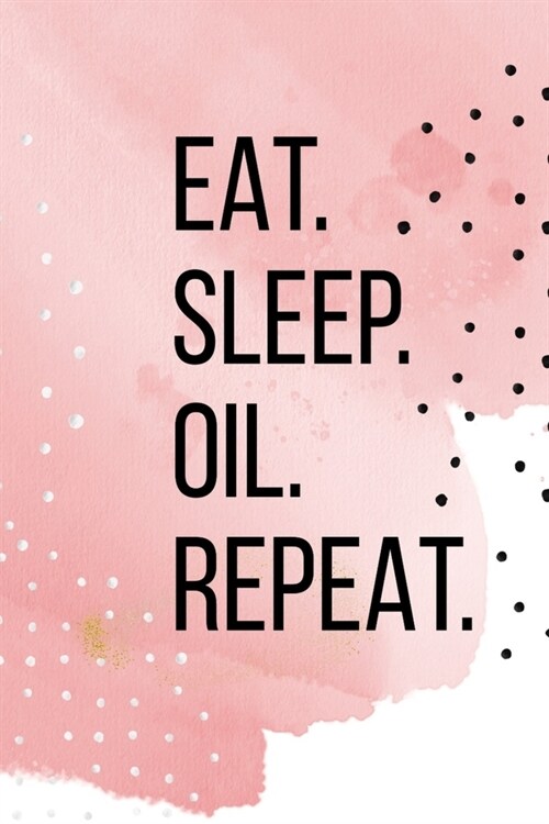 Eat Sleep Oil Repeat: Essential Oil Recipe Journal - Blank Recipe Book - Aromatherapy Toolkit & Organizer - EO Gifts for Women (Paperback)