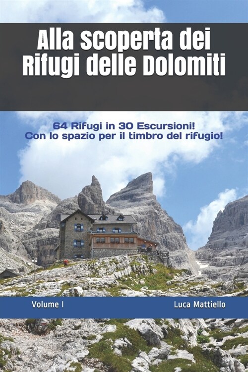 Alla scoperta dei Rifugi delle Dolomiti - Volume I: 64 Rifugi in 30 escursioni (Paperback)