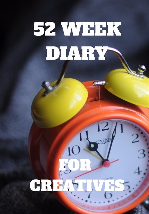 52 Week Diary for Creatives: Big Orange Alarm Clock on Front of Journal for Goal Setting and Planning for Future Success Give as Gift to a Loved On (Paperback)