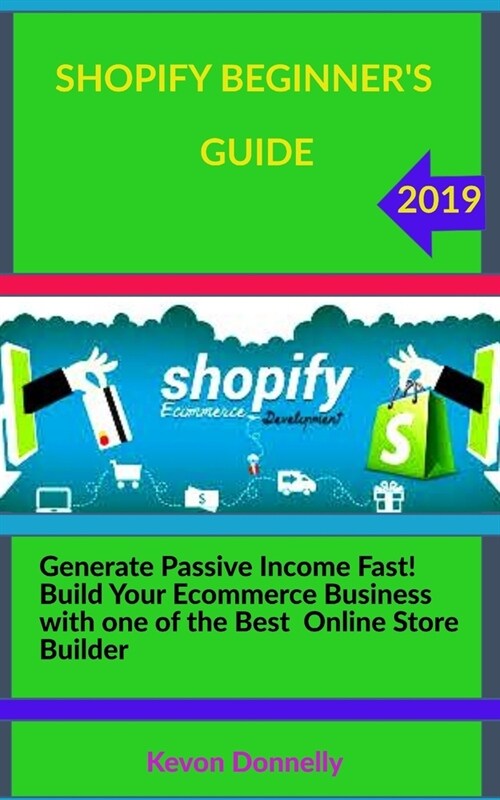 Shopify Beginners Guide: Generate Passive Income Fast! Build Your Ecommerce Business with one of the Best Online Store Builder (Paperback)