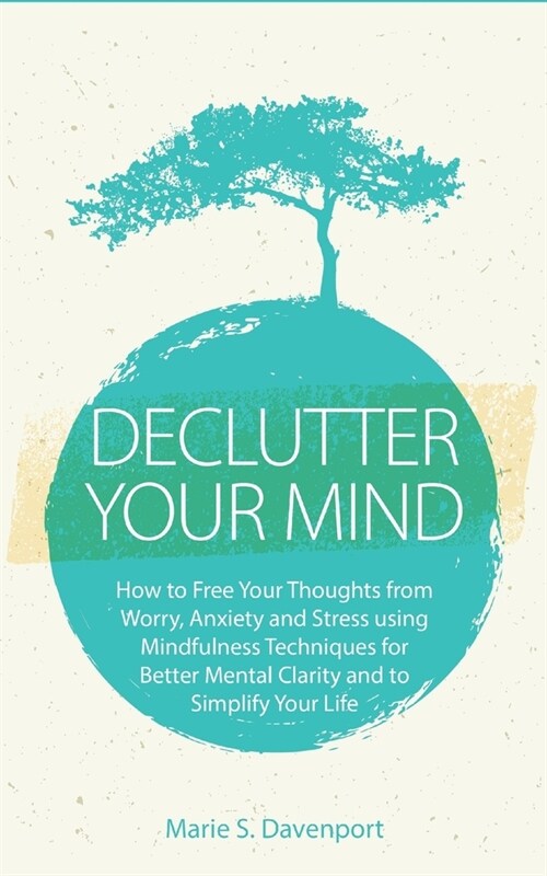 Declutter Your Mind: How to Free Your Thoughts from Worry, Anxiety & Stress using Mindfulness Techniques for Better Mental Clarity and to S (Paperback)