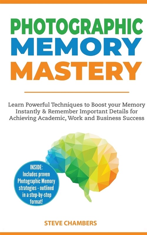 Photographic Memory Mastery: Learn Powerful Techniques to Boost your Memory Instantly & Remember Important Details for Achieving Academic, Work and (Paperback)