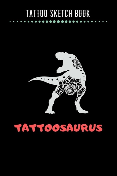 Tattoo Sketch Book - Tattoosaurus: Notebook with Blank Sketch Pages to Design Tattoos for Professional Tattoo Artists - Includes Blank Lined Journal T (Paperback)