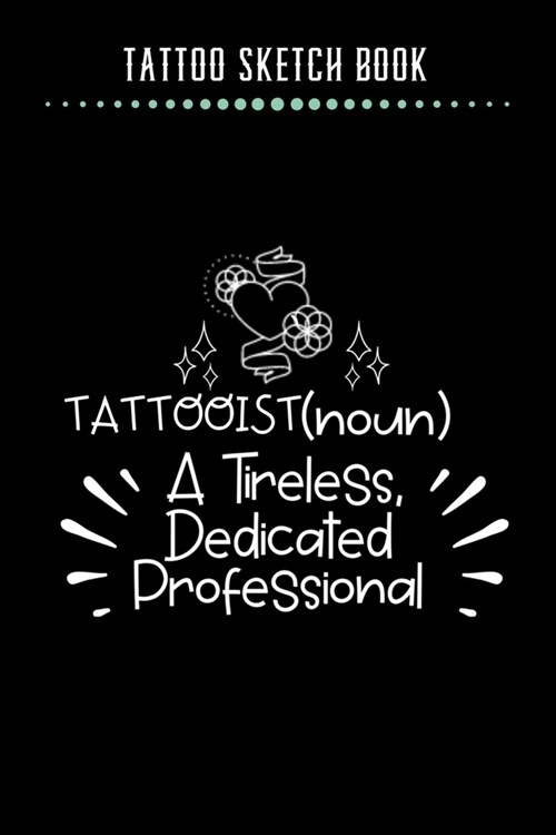 Tattoo Sketch Book - Tattooist (noun) A Tireless, Dedicated Professional: Notebook with Blank Sketch Pages to Design Tattoos for Professional Tattoo A (Paperback)