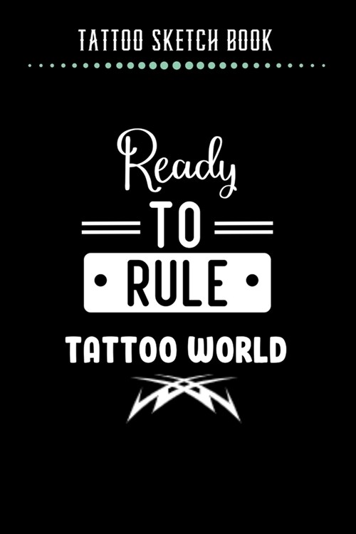 Tattoo Sketch Book - Ready To Rule Tattoo World: Notebook with Blank Sketch Pages to Design Tattoos for Professional Tattoo Artists - Includes Blank L (Paperback)