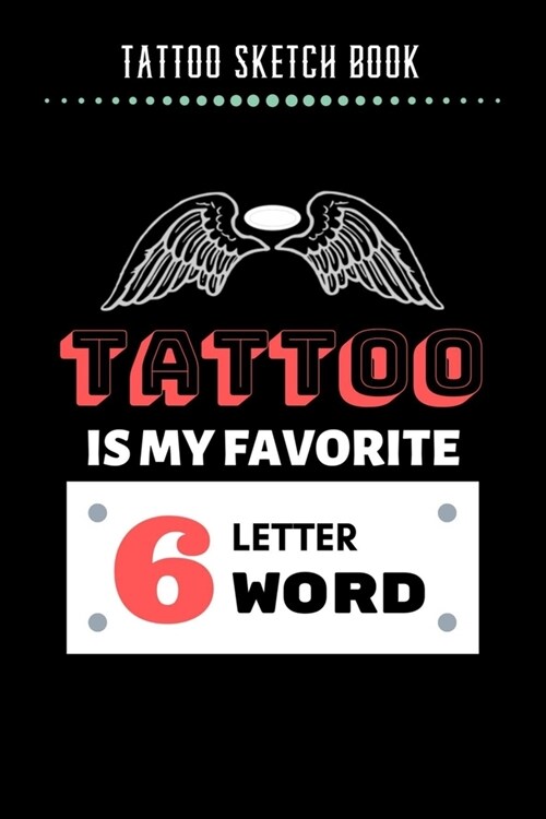 Tattoo Sketch Book - Tattoo Is My Favorite 6 Letter Word: Notebook with Blank Sketch Pages to Design Tattoos for Professional Tattoo Artists - Include (Paperback)