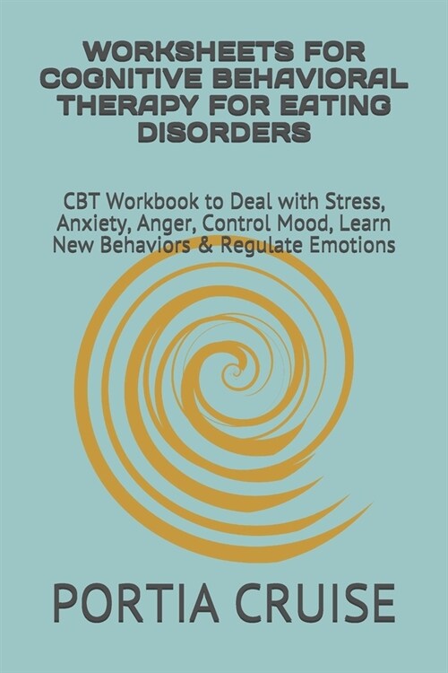 Worksheets for Cognitive Behavioral Therapy for Eating Disorders: CBT Workbook to Deal with Stress, Anxiety, Anger, Control Mood, Learn New Behaviors (Paperback)