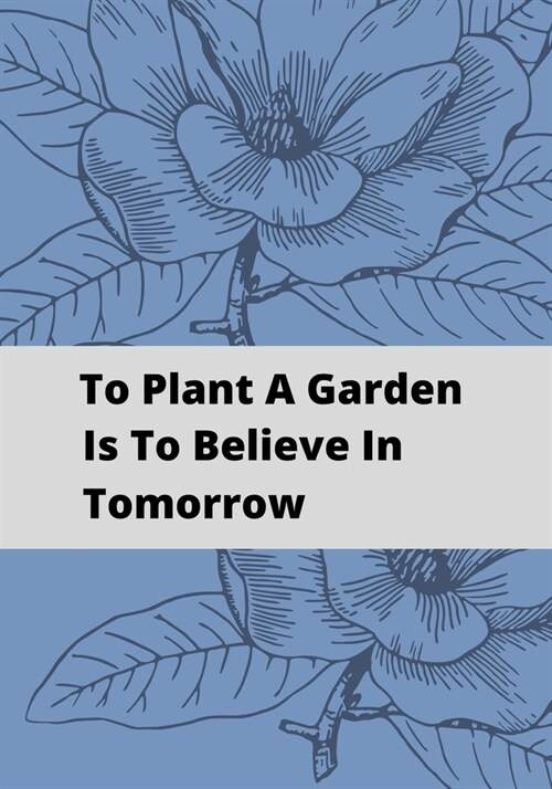 To Plant A Garden Is To Believe In Tomorrow: Novelty Line Notebook / Journal To Write In Perfect Gift Item (7x10 inches) For Gardeners And Gardening L (Paperback)