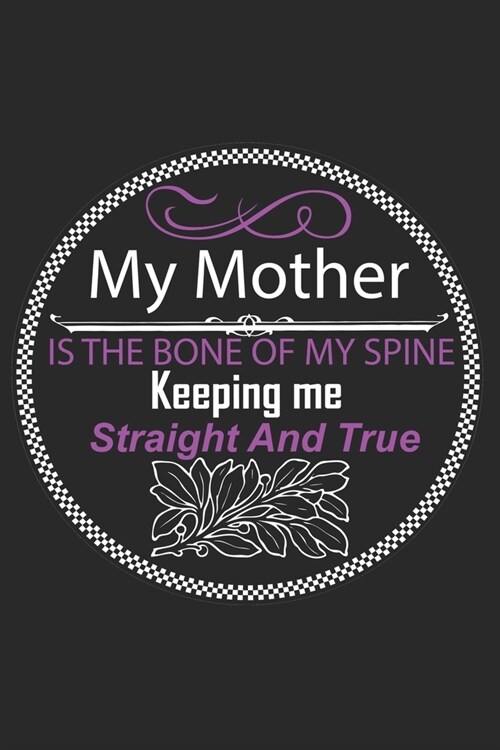 My Mother Is The Bone Of My Spine Keeping Me Straight and True: Perfect Gag Gift (100 Pages, Blank Notebook, 6 x 9) (Cool Notebooks) Paperback (Paperback)