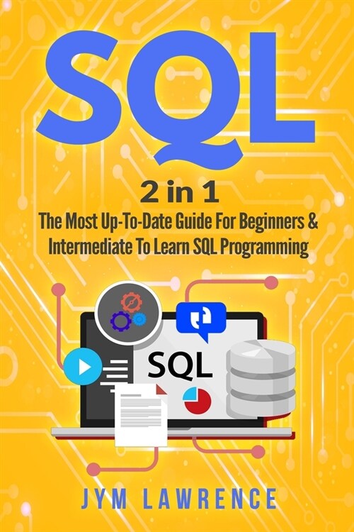 SQL: 2 in 1: The Most Up-To-Date Guide For Beginners & Intermediate To Learn SQL Programming (Paperback)