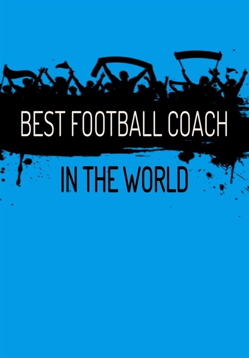 Best Football Coach In The World: Football Manager, Soccer Coach Appreciation Gift - Thoughtful Birthday or Thank You Present For A Special Trainer - (Paperback)