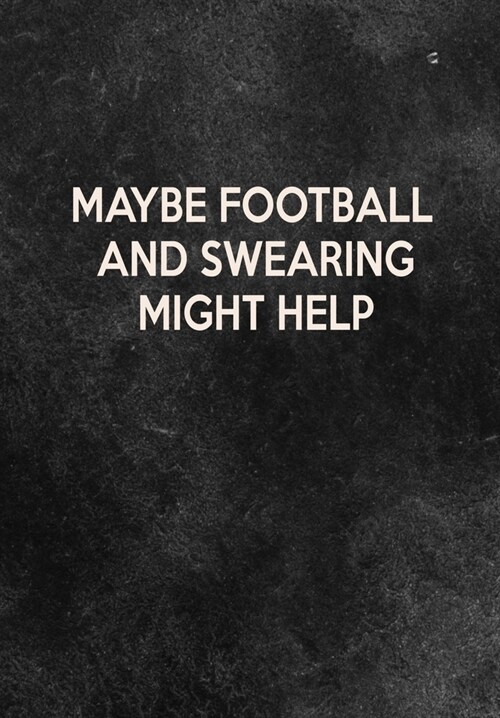 Maybe Football And Swearing Might Help: Thoughtful Gift For The Football Obsessed - 120 Lined Pages for Writing Notes, Journaling, Drawing Etc (Paperback)