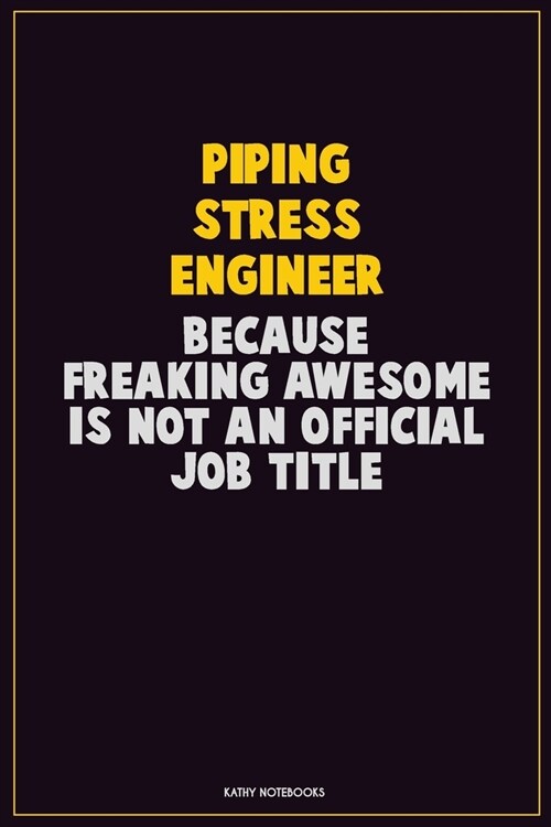 Piping Stress Engineer, Because Freaking Awesome Is Not An Official Job Title: Career Motivational Quotes 6x9 120 Pages Blank Lined Notebook Journal (Paperback)
