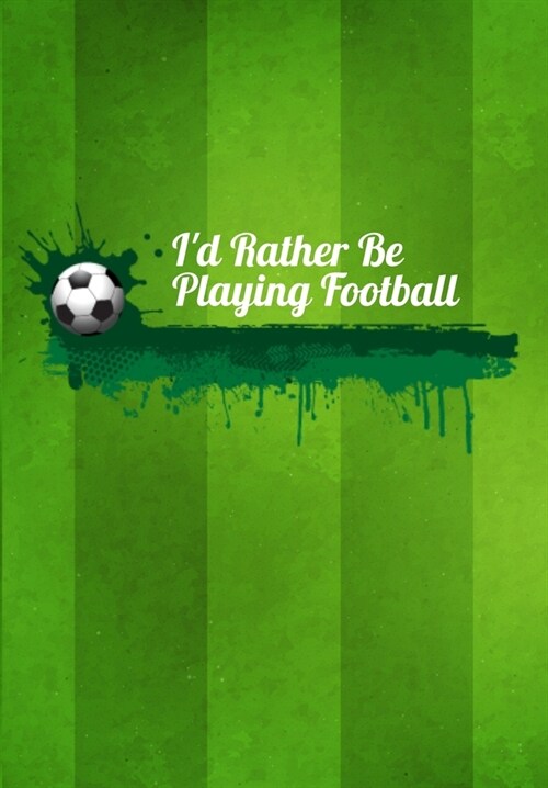 Id Rather Be Playing Football: Thoughtful Gift For The Football Obsessed - 120 Lined Pages for Writing Notes, Journaling, Drawing Etc (Paperback)