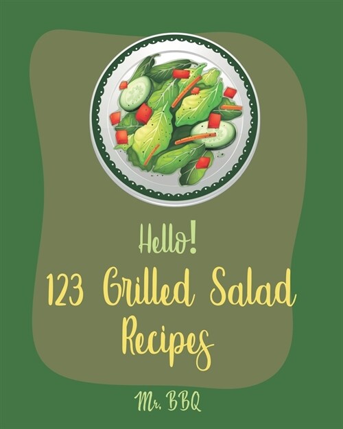 Hello! 123 Grilled Salad Recipes: Best Grilled Salad Cookbook Ever For Beginners [Grilling Vegetable Recipe, Seafood Salad Recipe, Thai Salad Recipe, (Paperback)