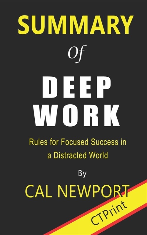 Summary of Deep Work By Cal Newport - Rules for Focused Success in a Distracted World (Paperback)