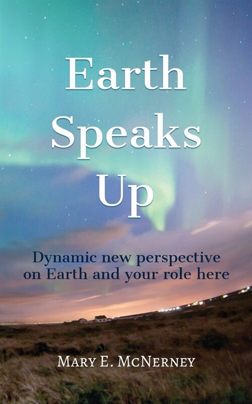 Earth Speaks Up: Dynamic New Perspective on Earth and Your Role Here (Paperback)