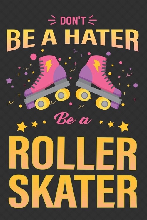 Dont Be A Hater, Be a Roller Skater: Roller Skating Notebook Journal Diary Composition 6x9 120 Pages Cream Paper Notebook for Roller Skater Roller Sk (Paperback)