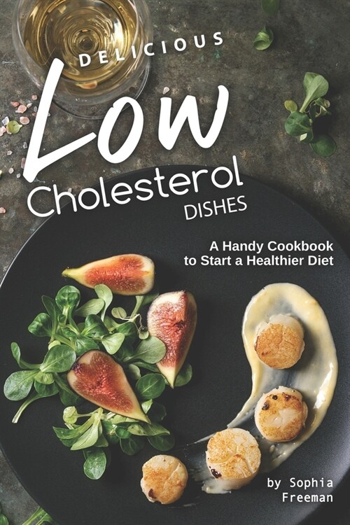 Delicious Low Cholesterol Dishes: A Handy Cookbook to Start a Healthier Diet (Paperback)