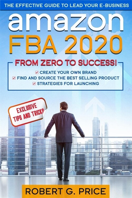 Amazon FBA 2020: The Effective Guide to Lead Your e-Business From Zero to Success (Paperback)