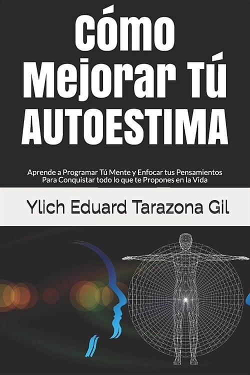 C?o Mejorar T?AUTOESTIMA: Aprende a Programar T?Mente y Enfocar tus Pensamientos Para Conquistar todo lo que te Propones en la Vida (Paperback)