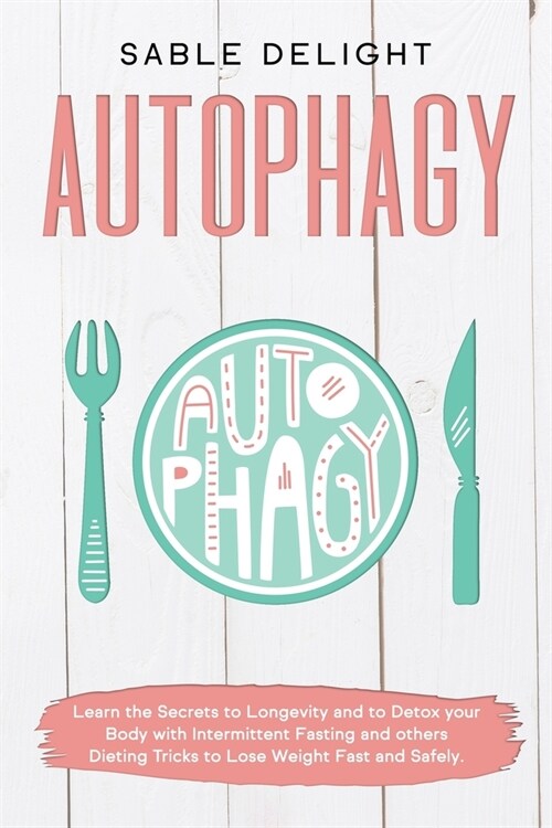 Autophagy: Learn the Secrets to Longevity and to Detox your Body with Intermittent Fasting and other Dieting Tricks to Lose Weigh (Paperback)