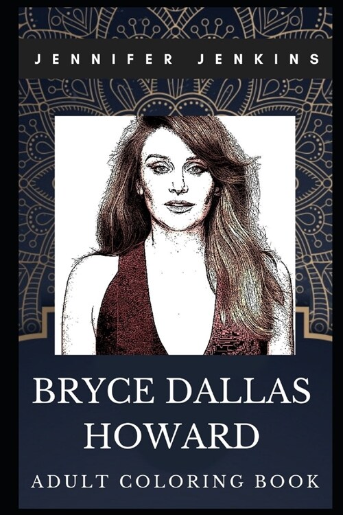 Bryce Dallas Howard Adult Coloring Book: Legendary Twilight and Jurassic Park Star and Acclaimed Actress Inspired Coloring Book for Adults (Paperback)