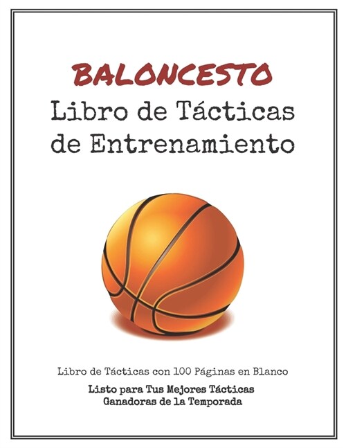 Libro de T?ticas de Entrenamiento de Baloncesto: 100 Plantillas en Blanco para tus T?ticas Ganadoras, Ejercicios y Entrenamientos en un s?o Cuadern (Paperback)