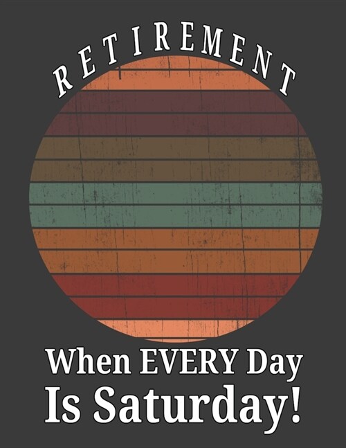 Retirement When Every Day Is Saturday: 2020 Weekly Organizer Planner Calendar, Top Priorities, Accomplishments Tracker and Notes, Gift For Retirees (Paperback)