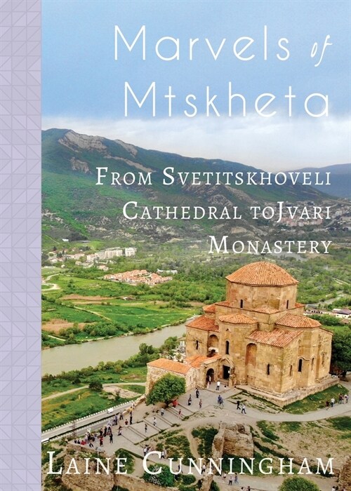 Marvels of Mtskheta: From Svetitskhoveli Cathedral to Jvari Monastery (Paperback)