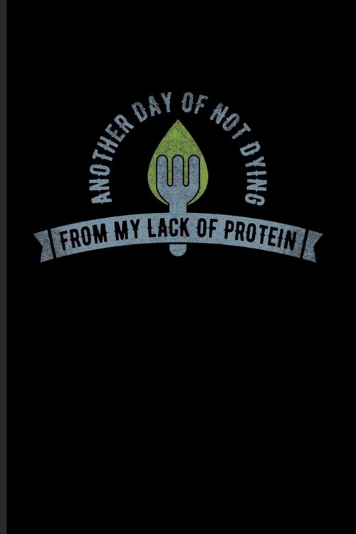 Another Day Of Not Dying From My Lack Of Protein: Fill In Your Own Recipe Book For Vegans, Plant Powered & Diet Fans - 6x9 - 100 pages (Paperback)