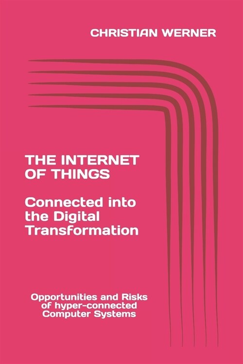 The Internet of Things - Connected into the Digital Transformation: Opportunities and Risks of Connected Computer Systems for the Global Economy (Paperback)