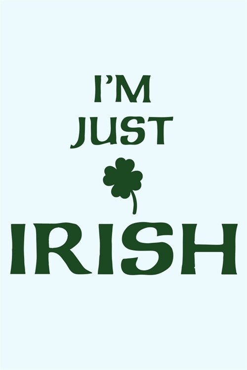 Im Just Irish: Blank Lined Notebook Journal: 6x9 - 110 Blank Pages - Plain White Paper - Soft Cover Book (Paperback)