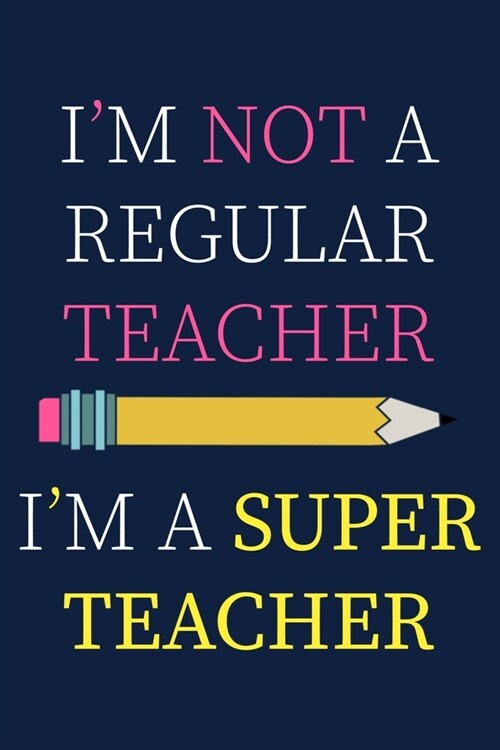 Im Not A Regular Teacher Im A Super Teacher: Blank Lined Notebook Journal: Gift For Teachers Appreciation 6x9 - 110 Blank Pages - Plain White Paper (Paperback)