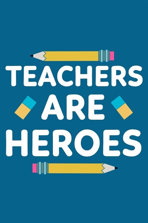 Teachers Are Heroes: Blank Lined Notebook Journal: Gift For Teachers Appreciation 6x9 - 110 Blank Pages - Plain White Paper - Soft Cover Bo (Paperback)