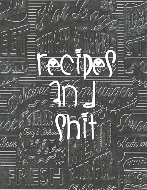 Recipes and Shit: Chalkboard Vintage Design - Make Your Own Cookbook XXL (8.5 x 11) My Best Recipes And Blank Recipe Book Journal For Pe (Paperback)