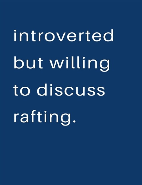 Introverted But Willing To Discuss Rafting: Blank Notebook 8.5x11 100 pages Scrapbook Sketch NoteBook (Paperback)