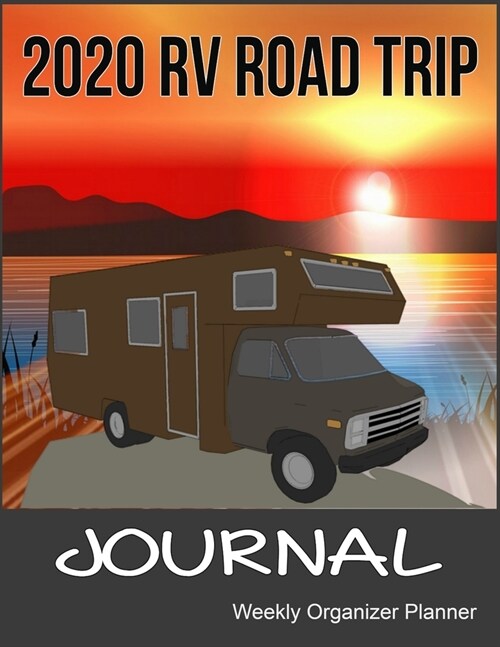 2020 RV Road Trip Journal Weekly Organizer Planner: A Motorhome Notebook 2020 Calendar, Top Priorities, Accomplishments Tracker and Notes, Perfect Gif (Paperback)