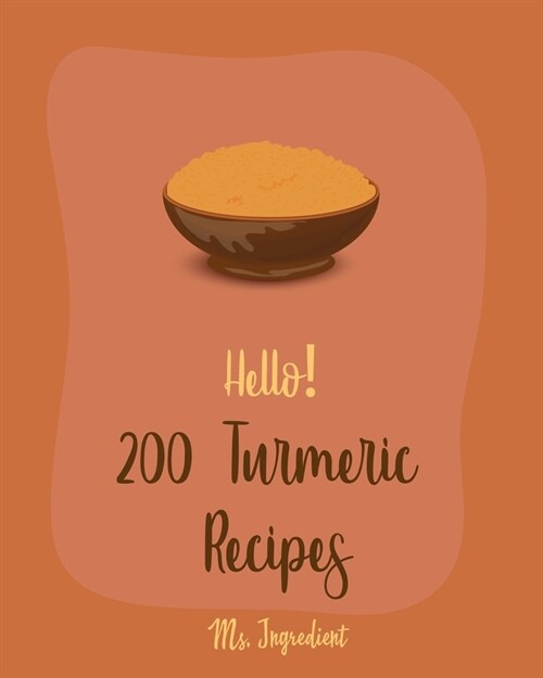 Hello! 200 Turmeric Recipes: Best Turmeric Cookbook Ever For Beginners [North Indian Cookbook, Moroccan Recipes, Vegan Curry Cookbook, Vegetarian C (Paperback)