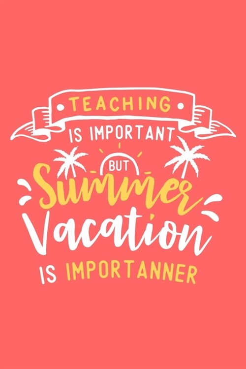 Teaching Is Important But Summer Vacation Is Importanner: Blank Lined Notebook Journal: Gift For Teachers Appreciation 6x9 - 110 Blank Pages - Plain W (Paperback)