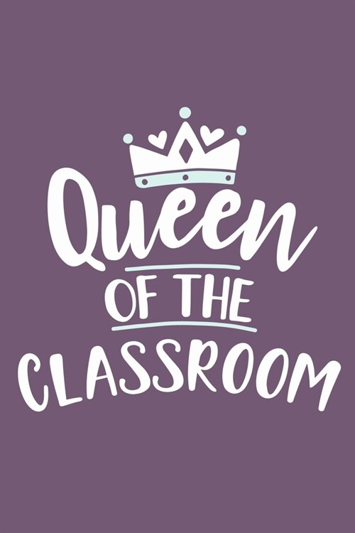 Queen Of The Classroom: Blank Lined Notebook Journal: Gift For Teachers Appreciation 6x9 - 110 Blank Pages - Plain White Paper - Soft Cover Bo (Paperback)