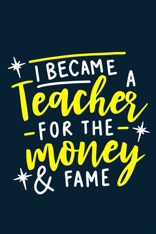 I Became A Teacher For The Money & Fame: Blank Lined Notebook Journal: Gift For Teachers Appreciation 6x9 - 110 Blank Pages - Plain White Paper - Soft (Paperback)
