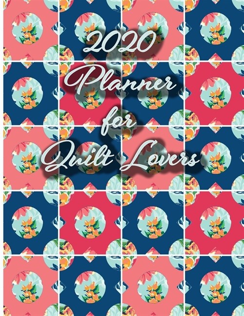 2020 Planner For Quilt Lovers: Weekly and Monthly Planner Designed for the Quilter or Those Who Love Quilts- Includes Quilt Measurement Charts and Fu (Paperback)