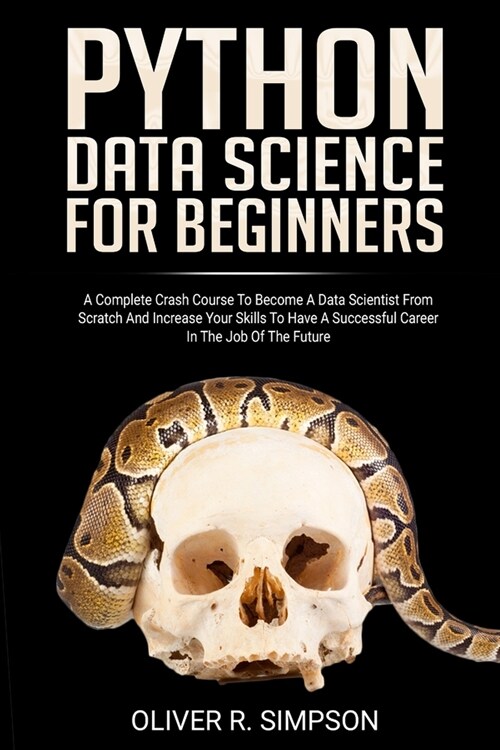 Python Data Science for Beginners: A Complete Crash Course to Become a Data Scientist from Scratch and Increase Your Skills to Have a Successful Caree (Paperback)